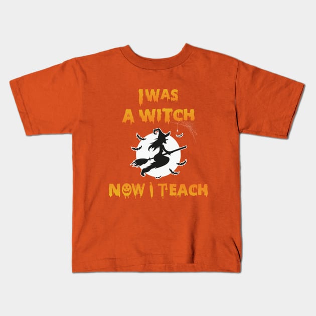 I was a witch Now I teach - halloween teacher gift Kids T-Shirt by HichamBiza